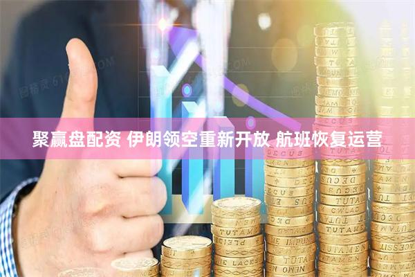 聚赢盘配资 伊朗领空重新开放 航班恢复运营