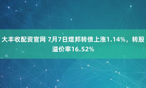 大丰收配资官网 7月7日煜邦转债上涨1.14%，转股溢价率16.52%